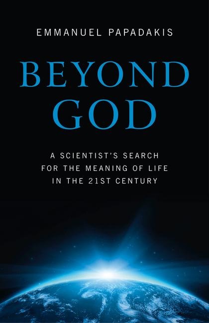 Beyond God: A Scientists Search for the Meaning of Life in the Twenty-First Century