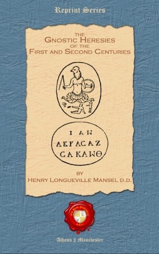 The Gnostic Heresies of the First and Second Centuries