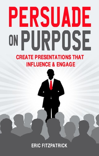 Persuade on Purpose Create Presentations that Influence & Engage