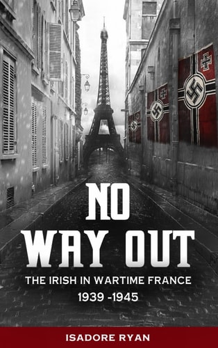 No Way Out The Irish in Wartime France, 1939-1945