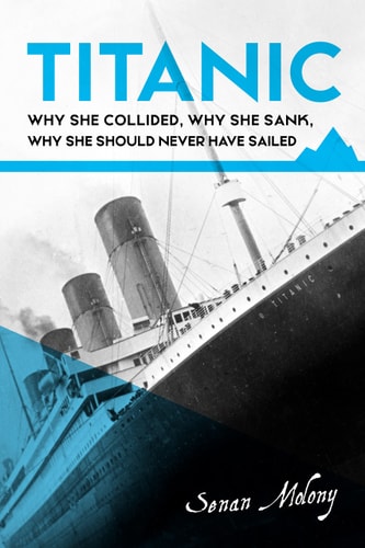 Titanic Why She Collided, why She Sank, why She Should Never Have Sailed