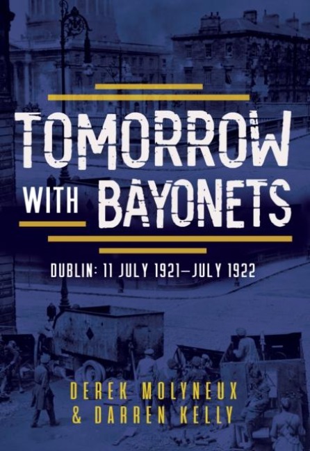 Tomorrow with Bayonets: Dublin: July 1921 - July 1922
