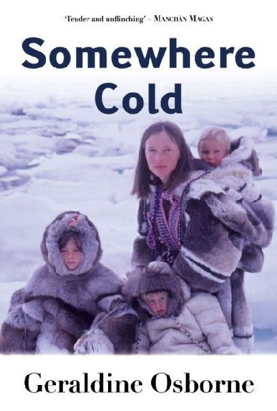 Somewhere Cold: A Travel Memoir - An Irish Familys Year Living Among the Inuit in Arctic Canada