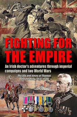 Fighting for the Empire: An Irish Doctors Adventures Through Imperial Campaigns and Two World Wars