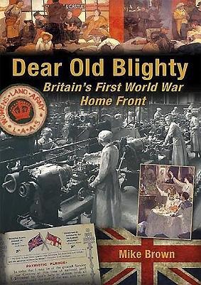 Dear Old Blighty: Britains First World War Home Front