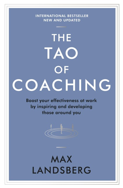 The Tao of Coaching: Boost Your Effectiveness at Work by Inspiring and Developing Those Around You