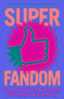 Superfandom: How Our Obsessions Are Changing What We Buy and Who We Are
