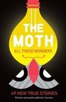 The Moth - All These Wonders: 49 new true stories