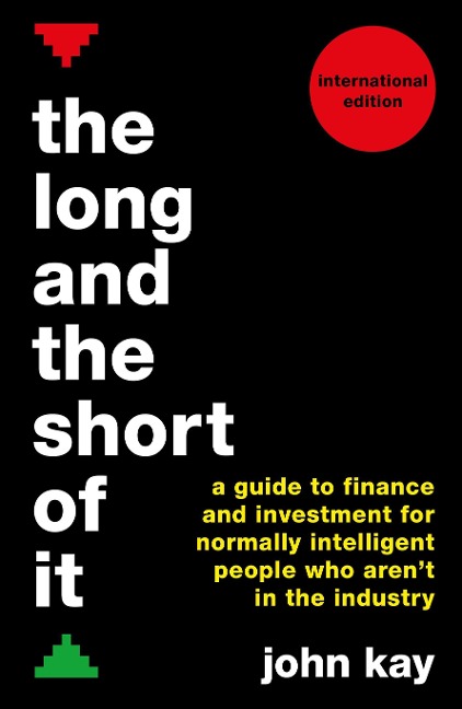 The Long and the Short of It (International Edition): A Guide to Finance and Investment for Normally Intelligent People Who Arent in the Industry