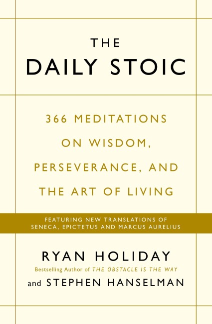 The Daily Stoic: 366 Meditations on Wisdom, Perseverance, and the Art of Living:  Featuring new translations of Seneca, Epictetus, and Marcus Aurelius