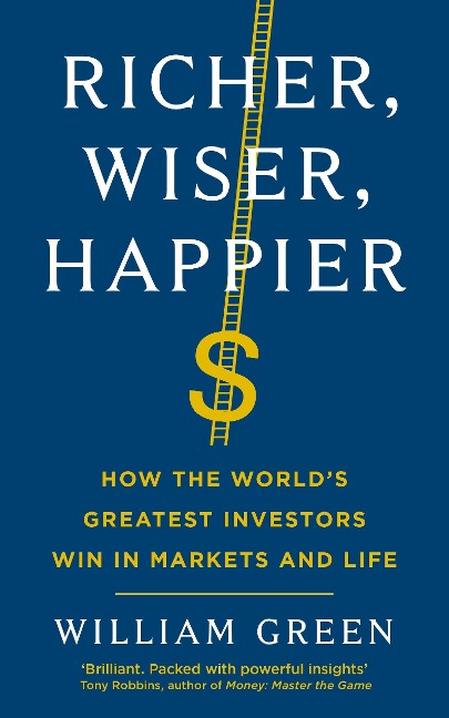 Richer, Wiser, Happier: How the Worlds Greatest Investors Win in Markets and Life