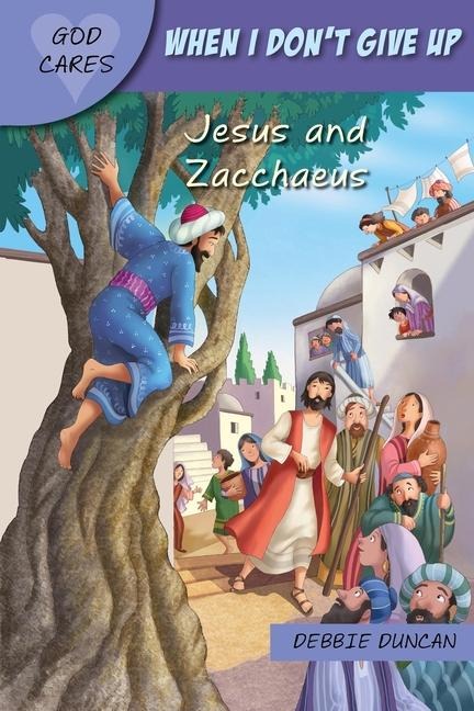 God Cares When I Dont Give Up: Jesus and Zacchaeus