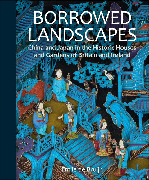 Borrowed Landscapes: China and Japan in the Historic Houses and Gardens of Britain and Ireland