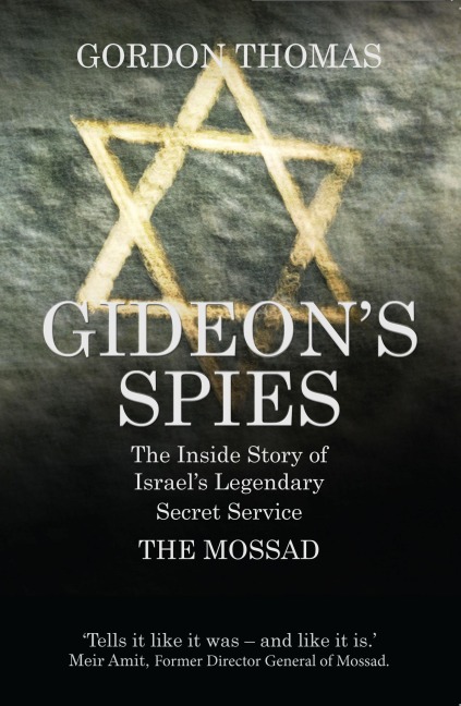 Gideons Spies: The Inside Story of Israels Legendary Secret Service The Mossad