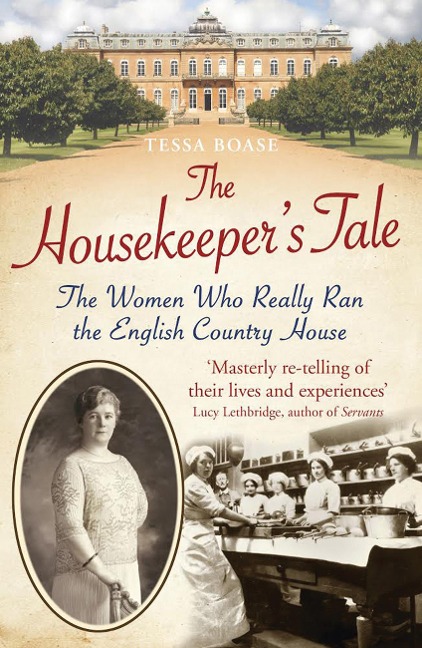 The Housekeepers Tale: The Women Who Really Ran the English Country House