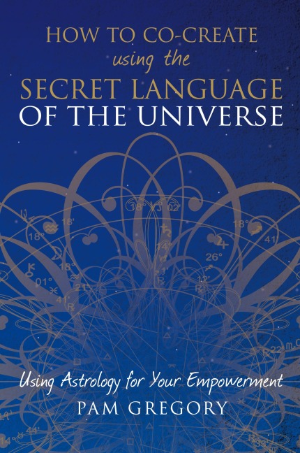 How to Co-Create Using the Secret Language of the Universe: Using Astrology for your Empowerment
