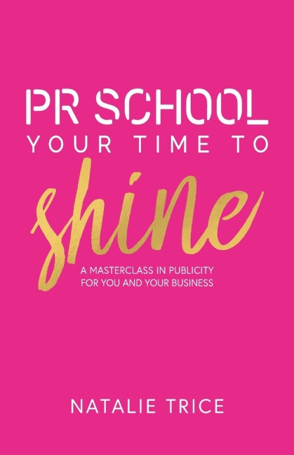 PR School: Your Time to Shine : A Masterclass in Publicity for You and Your Business