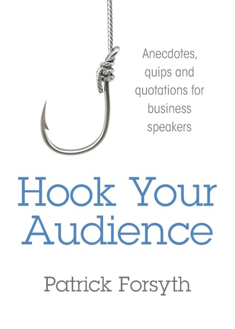 Hook Your Audience: Anecdotes, Quips and Quotations for Business Speakers