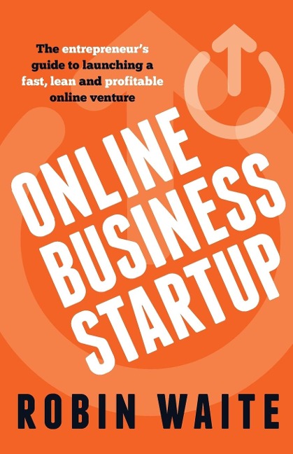 Online Business Startup - The entrepreneurs guide to launching a fast, lean and profitable online venture