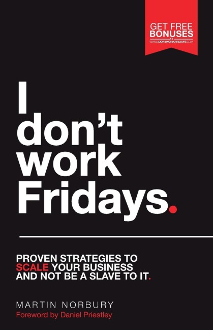 I Dont Work Fridays - Proven strategies to scale your business and not be a slave to it