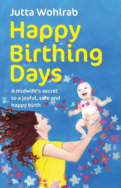 Happy Birthing Days - A midwifes secret to a joyful, safe and happy birth
