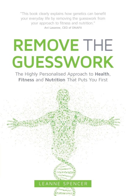 REMOVE THE GUESSWORK: The Highly Personalised Approach to Health, Fitness and Nutrition That Puts You First