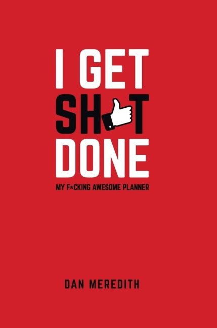 I Get Sh*t Done: My F*cking Awesome Planner