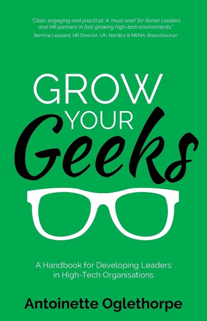 Grow Your Geeks: A Handbook for Developing Leaders in High-Tech Organisations