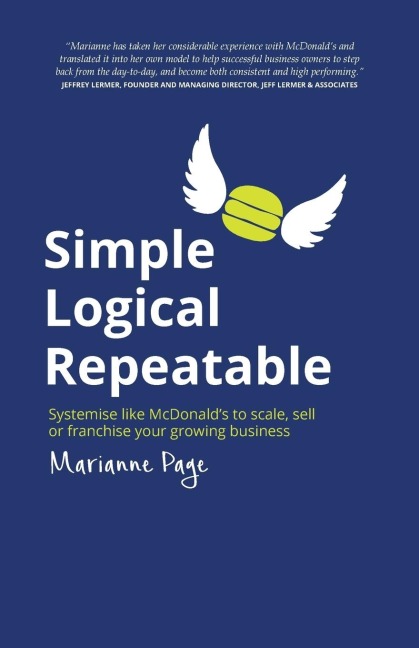 Simple, Logical, Repeatable: Systemise like McDonald's to scale, sell or franchise your growing business