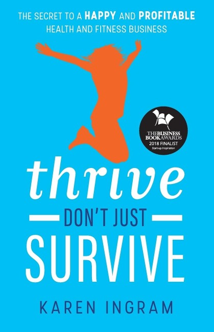 Thrive Dont Just Survive: The Secret to a Happy and Profitable Health and Fitness Business
