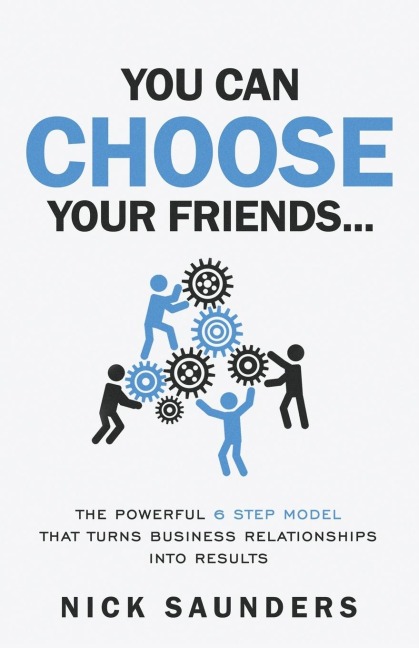 You Can Choose Your Friends: The powerful six steps to success that turn relationships into results