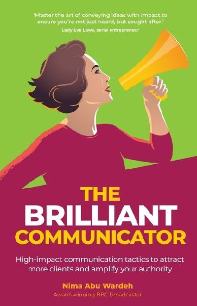 The Brilliant Communicator: High-Impact Communication Tactics to Attract More Clients and Amplify Your Authority