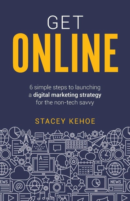 Get Online: 6 simple steps to launching a digital marketing strategy for the non-tech savvy