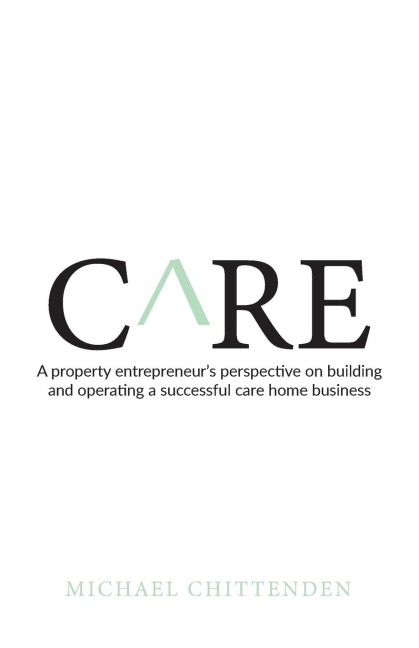 Care: A property entrepreneurs perspective on building and operating a successful care home business