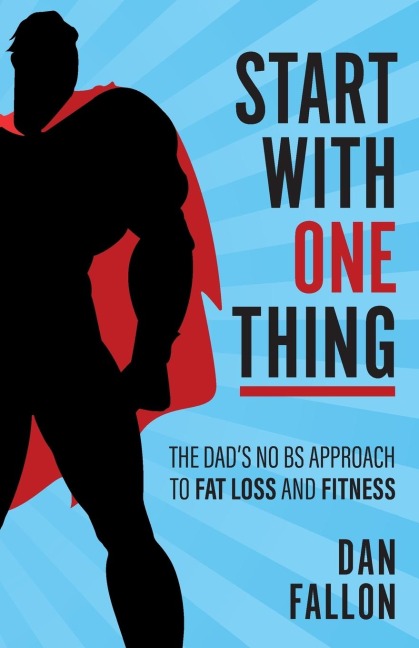 Start with One Thing: The dads no BS approach to fat loss and fitness