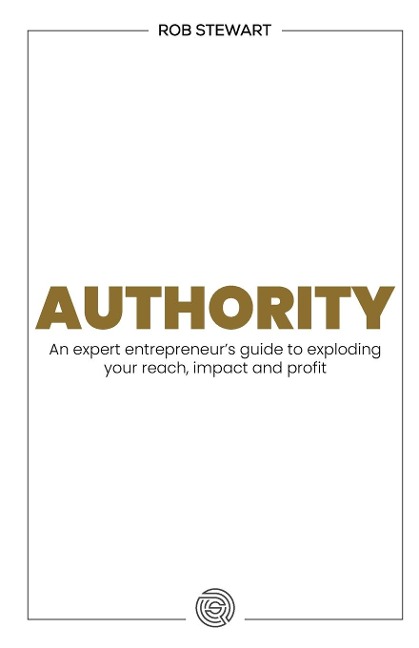 Authority: An Expert Entrepreneurs Guide to Exploding Your Reach, Impact and Profit