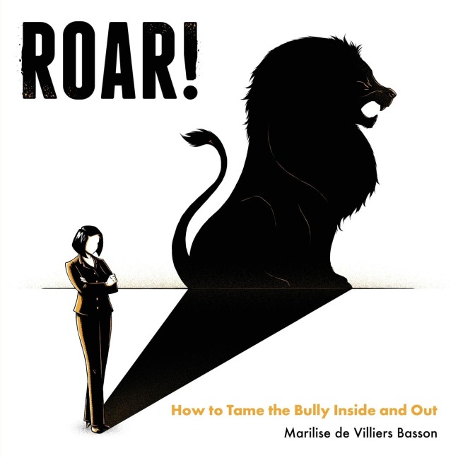 Roar!: How to Tame the Bully Inside and Out