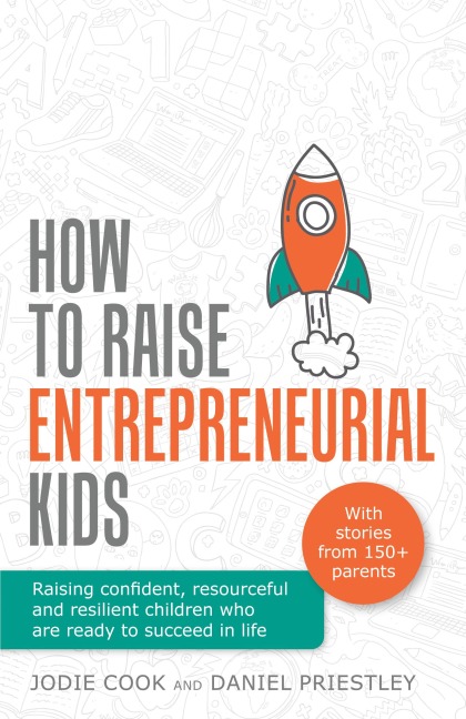How To Raise Entrepreneurial Kids: Raising confident, resourceful and resilient children who are ready to succeed in life