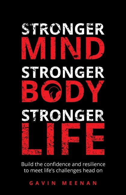 Stronger Mind, Stronger Body, Stronger Life: Build the confidence and resilience to meet lifes challenges head on