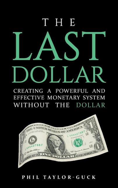 The Last Dollar: Creating a Powerful and Effective Monetary System Without the Dollar