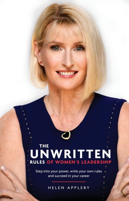 The Unwritten Rules of Womens Leadership: Step into your power, write your own rules and succeed in your career