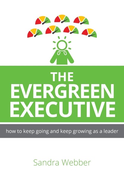 The Evergreen Executive: How to keep going and keep growing as a leader.