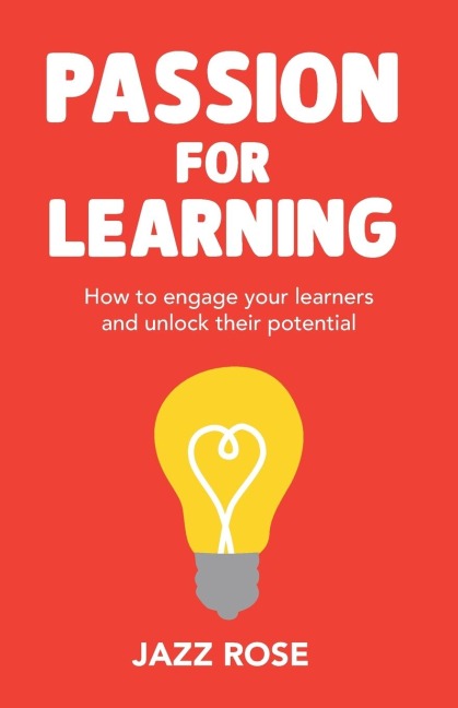 Passion for Learning: How to Engage Your Learners and Unlock Their Potential