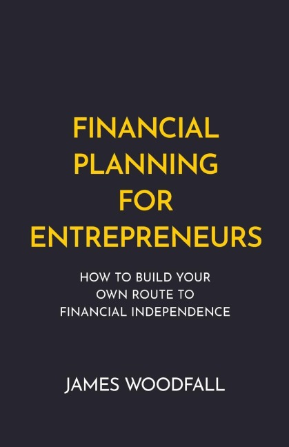 Financial Planning for Entrepreneurs: How to build your own route to financial independence