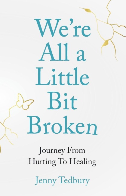 Were All a Little Bit Broken: Journey From Hurting To Healing