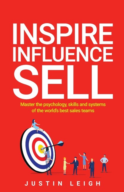 Inspire, Influence, Sell: Master the psychology, skills and systems of the worlds best sales teams
