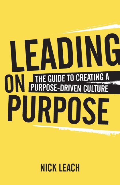 Leading On Purpose: The guide to creating a purpose driven culture