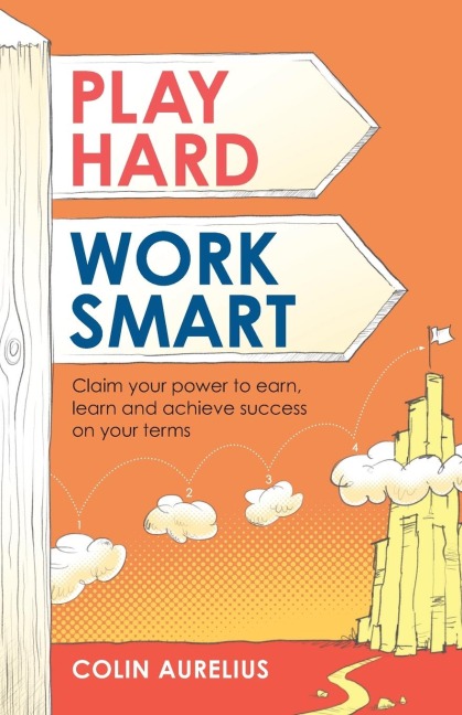 Play Hard, Work Smart: Claim your power to earn, learn and achieve success on your terms