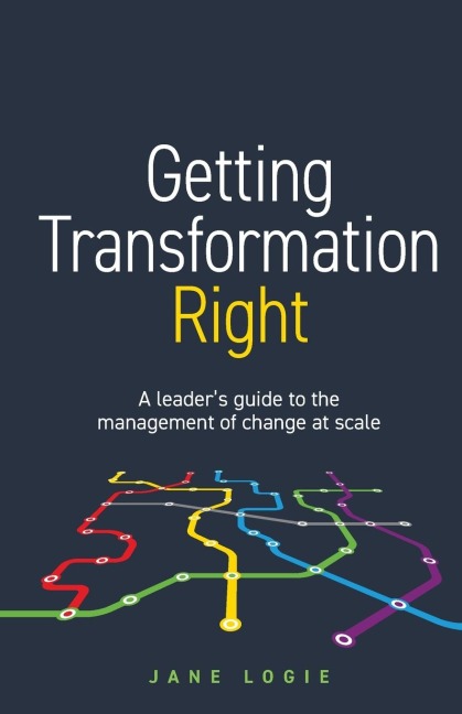 Getting Transformation Right: A leaders guide to the management of change at scale