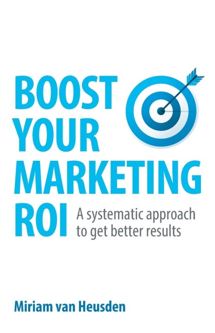 Boost Your Marketing ROI: A systematic approach to get better results